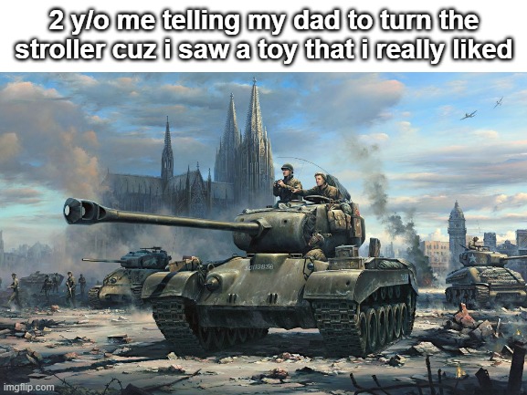 can anyone relate to this | 2 y/o me telling my dad to turn the stroller cuz i saw a toy that i really liked | image tagged in funny memes,relatable | made w/ Imgflip meme maker