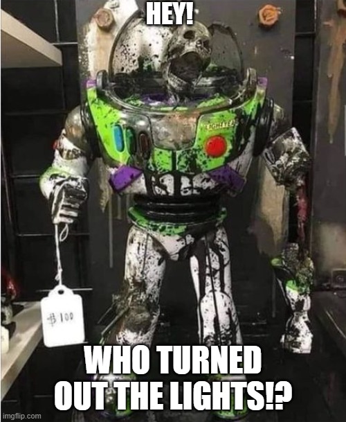 Hey, Who Turned Out the Lights!? | HEY! WHO TURNED OUT THE LIGHTS!? | image tagged in funny,scary,doctor who,silence in the library,creepy,toy story | made w/ Imgflip meme maker