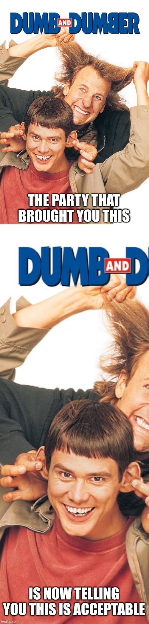 Dumb and Dumber | THE PARTY THAT BROUGHT YOU THIS; IS NOW TELLING YOU THIS IS ACCEPTABLE | image tagged in dumb and dumber,biden,biden harris,kamala harris | made w/ Imgflip meme maker