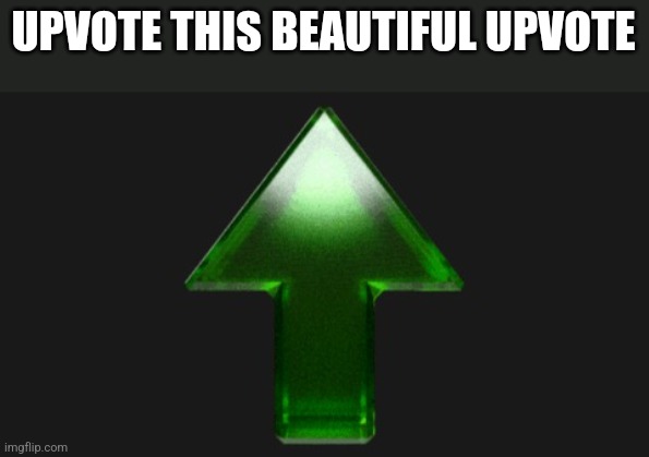 Upvote | UPVOTE THIS BEAUTIFUL UPVOTE | image tagged in upvote | made w/ Imgflip meme maker