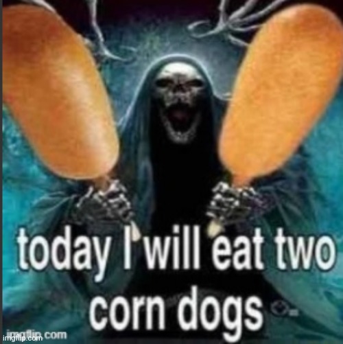 image tagged in today i will eat 2 corn dogs | made w/ Imgflip meme maker