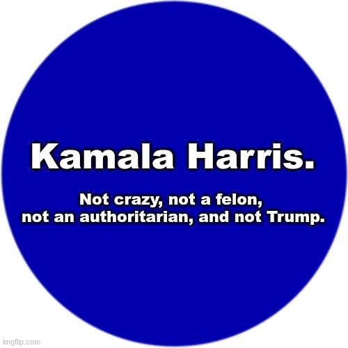 Contrast | Kamala Harris. Not crazy, not a felon,  not an authoritarian, and not Trump. | image tagged in donald trump,kamala harris | made w/ Imgflip meme maker