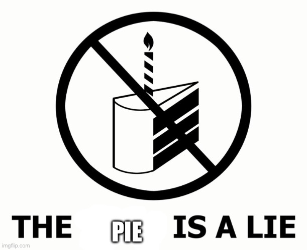 The cake is a lie  | PIE | image tagged in the cake is a lie | made w/ Imgflip meme maker