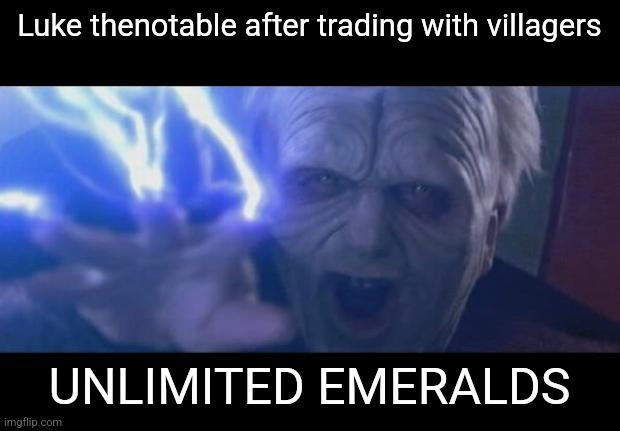 Darth Sidious unlimited power | Luke thenotable after trading with villagers; UNLIMITED EMERALDS | image tagged in darth sidious unlimited power | made w/ Imgflip meme maker