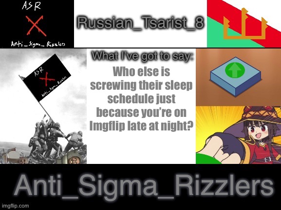 Russian_Tsarist_8 announcement temp Anti_Sigma_Rizzlers version | Who else is screwing their sleep schedule just because you’re on Imgflip late at night? | image tagged in russian_tsarist_8 announcement temp anti_sigma_rizzlers version | made w/ Imgflip meme maker