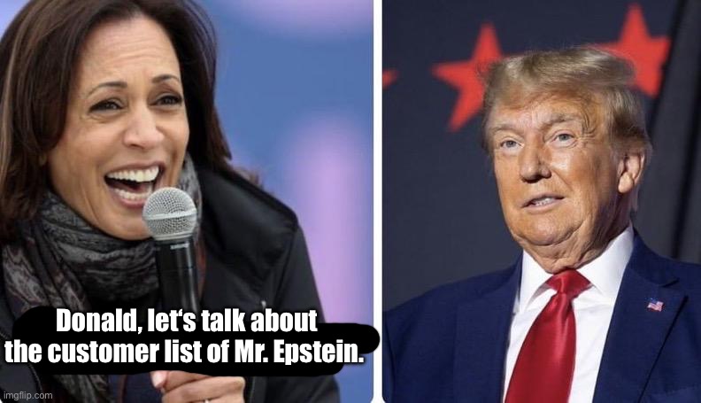 Question to a dirty old man | Donald, let‘s talk about the customer list of Mr. Epstein. | image tagged in trump,kamala harris,epstein | made w/ Imgflip meme maker