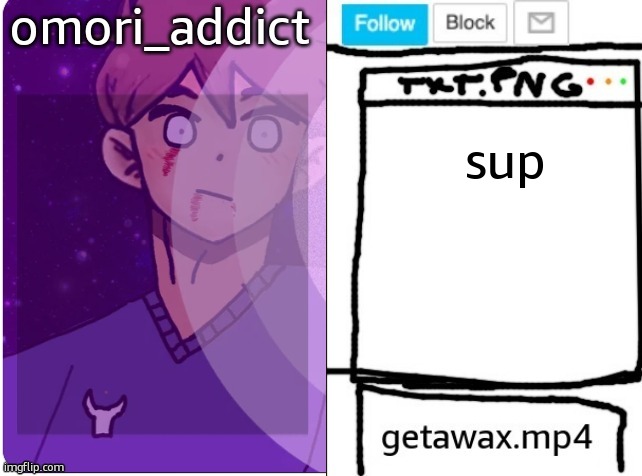 getawax and omori_addict shared announcement template | sup | image tagged in getawax and omori_addict shared announcement template | made w/ Imgflip meme maker