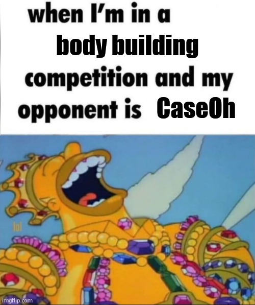 He really IS a big guy though. | body building; CaseOh | image tagged in when i'm in a competition and my opponent is winner edition,caseoh,rich,fat,money,caseoh dont jump | made w/ Imgflip meme maker