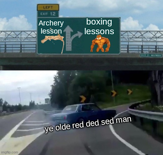Left Exit 12 Off Ramp | Archery lesson; boxing lessons; ye olde red ded sed man | image tagged in memes,left exit 12 off ramp | made w/ Imgflip meme maker