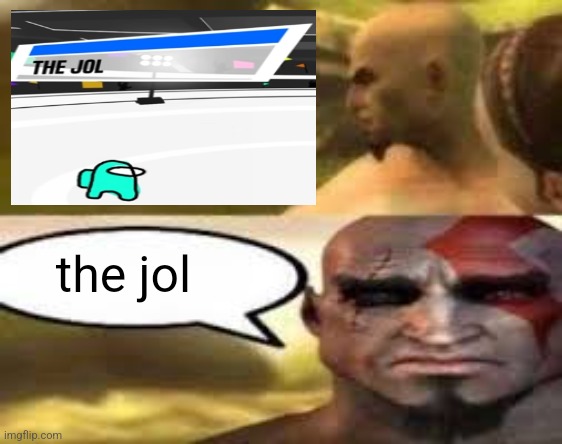 the jol | the jol | image tagged in kratos finds meme | made w/ Imgflip meme maker