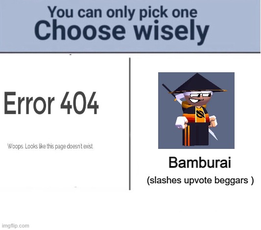 Choose wisely | Bamburai; (slashes upvote beggars ) | image tagged in choose wisely | made w/ Imgflip meme maker