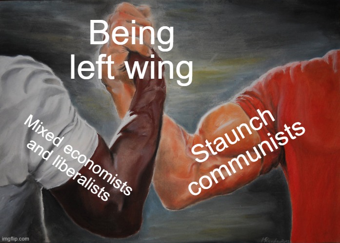 Epic Handshake | Being left wing; Staunch communists; Mixed economists and liberalists | image tagged in memes,epic handshake | made w/ Imgflip meme maker