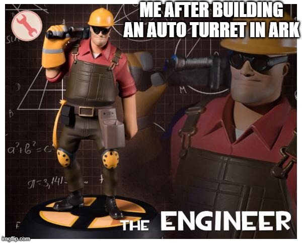 ARK: Survival | ME AFTER BUILDING AN AUTO TURRET IN ARK | image tagged in the engineer,ark survival evolved,ark survival ascended,dinosaurs,gaming,survival | made w/ Imgflip meme maker