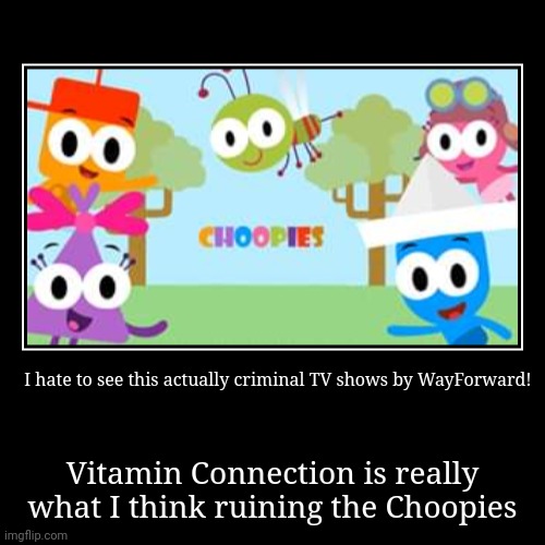 I hate to see this actually criminal TV show | I hate to see this actually criminal TV shows by WayForward! | Vitamin Connection is really what I think ruining the Choopies | image tagged in funny,demotivationals,choopies,asthma,cool | made w/ Imgflip demotivational maker