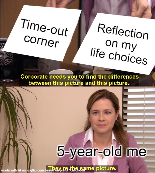 Idk what this means | Time-out corner; Reflection on my life choices; 5-year-old me | image tagged in memes,they're the same picture,childhood,ai meme | made w/ Imgflip meme maker