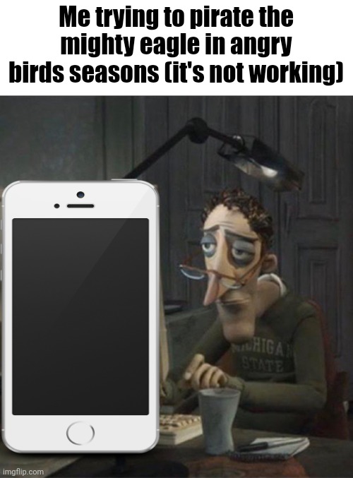 Tired dad at phone | Me trying to pirate the mighty eagle in angry birds seasons (it's not working) | image tagged in tired dad at computer | made w/ Imgflip meme maker