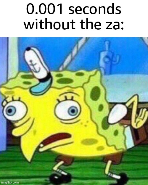 triggerpaul | 0.001 seconds without the za: | image tagged in triggerpaul | made w/ Imgflip meme maker