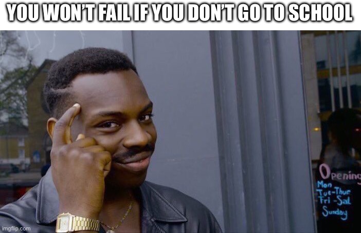 Roll Safe Think About It Meme | YOU WON’T FAIL IF YOU DON’T GO TO SCHOOL | image tagged in memes,roll safe think about it | made w/ Imgflip meme maker