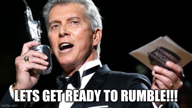 LETS GET READY TO RUMBLE!!! | image tagged in lets get ready to rumble | made w/ Imgflip meme maker