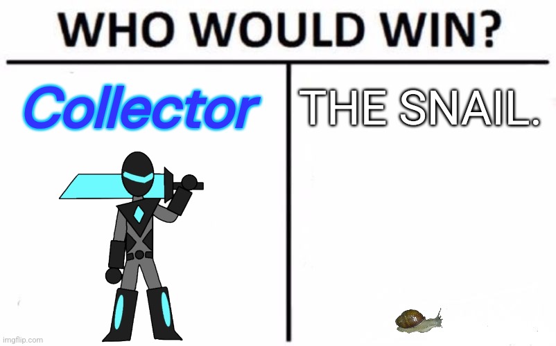 Nah, the snail wins. | Collector; THE SNAIL. | image tagged in memes,who would win | made w/ Imgflip meme maker