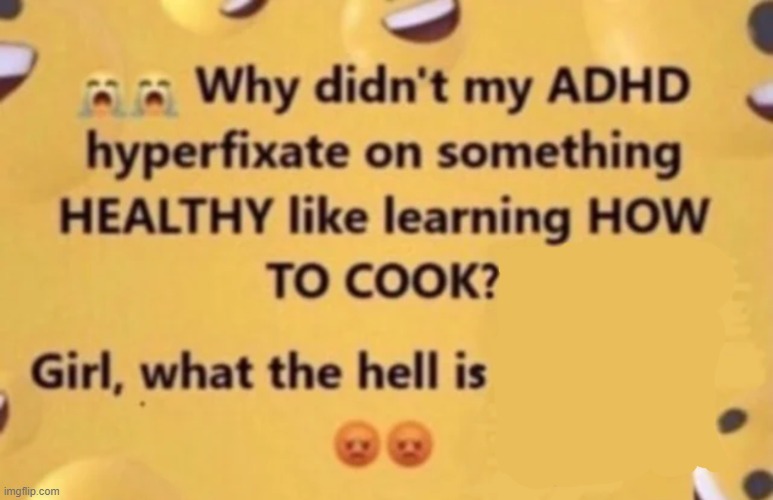 why didn't my adhd | image tagged in why didn't my adhd | made w/ Imgflip meme maker