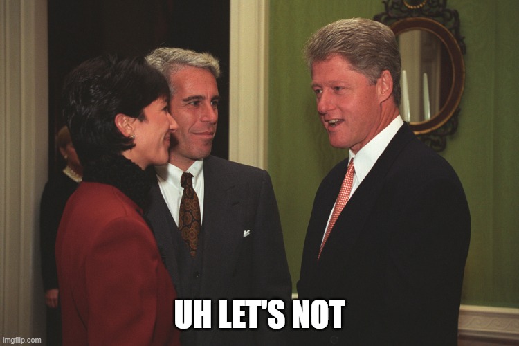 UH LET'S NOT | image tagged in gmax epstein and jailbait bill clinton | made w/ Imgflip meme maker