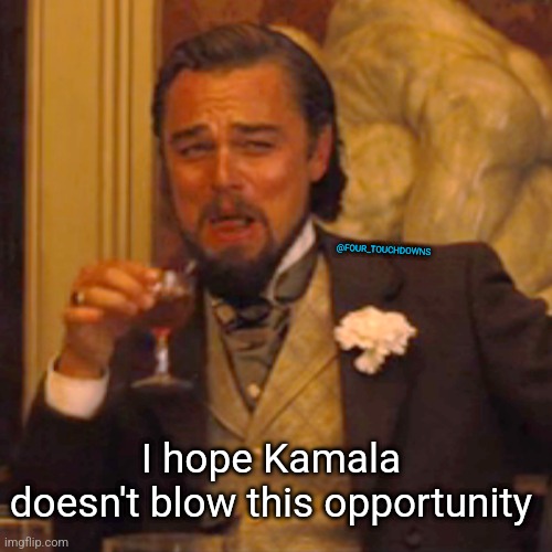 Kamala 2024! | @FOUR_TOUCHDOWNS; I hope Kamala 
doesn't blow this opportunity | image tagged in kamala harris,presidential race | made w/ Imgflip meme maker