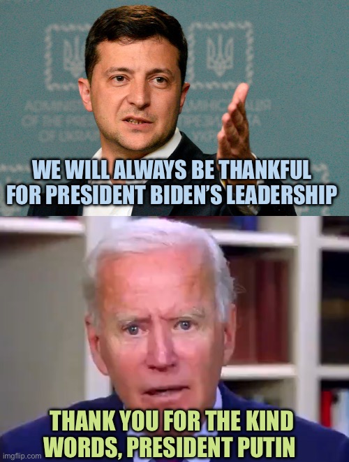 Biden steps down to focus on fitness.  Fitness whole catheter in his bowels | WE WILL ALWAYS BE THANKFUL FOR PRESIDENT BIDEN’S LEADERSHIP; THANK YOU FOR THE KIND WORDS, PRESIDENT PUTIN | image tagged in zelenskiy,slow joe biden dementia face,memes | made w/ Imgflip meme maker