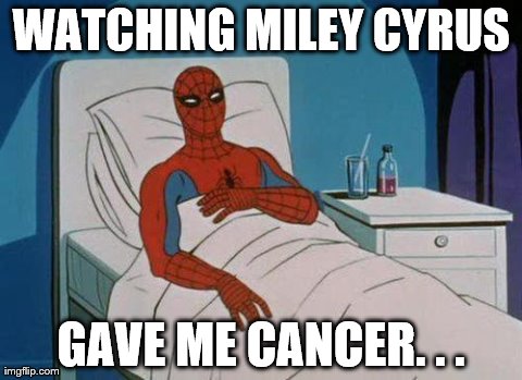 Spiderman Hospital | WATCHING MILEY CYRUS GAVE ME CANCER. . . | image tagged in memes,spiderman | made w/ Imgflip meme maker