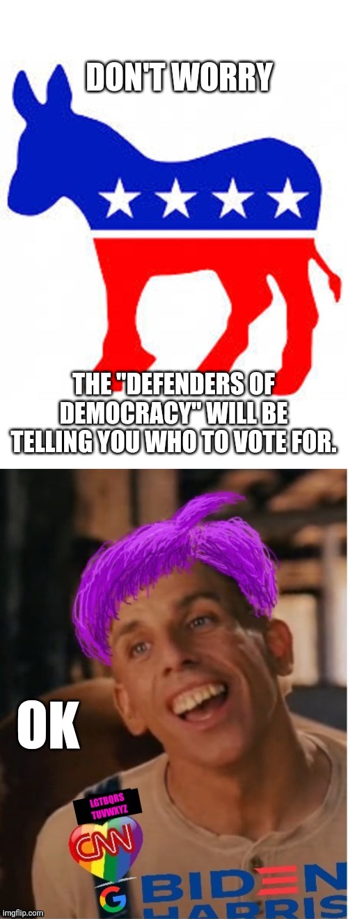 DON'T WORRY; THE "DEFENDERS OF DEMOCRACY" WILL BE TELLING YOU WHO TO VOTE FOR. OK | image tagged in democrat donkey,libtard jack 23 | made w/ Imgflip meme maker