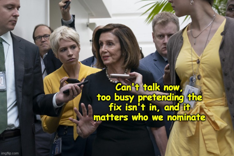 AND Chuckles, AND the Amazing Negro | Can't talk now, too busy pretending the fix isn't in, and it matters who we nominate | image tagged in pelosi ducking questions meme | made w/ Imgflip meme maker