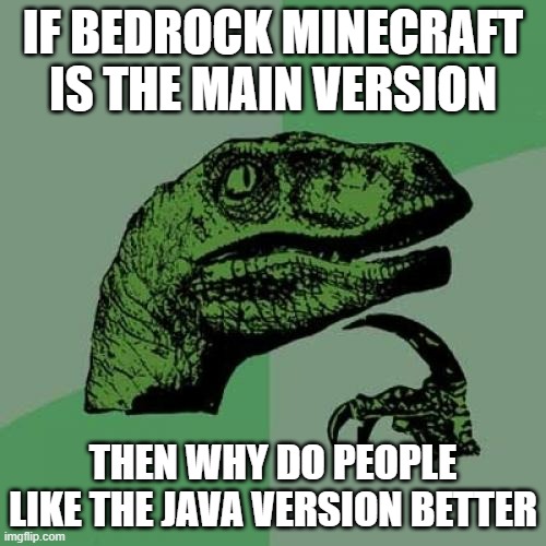 Philosoraptor | IF BEDROCK MINECRAFT IS THE MAIN VERSION; THEN WHY DO PEOPLE LIKE THE JAVA VERSION BETTER | image tagged in memes,philosoraptor,funny,fun,funny memes,meme | made w/ Imgflip meme maker