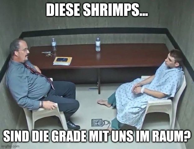 Are they in the room with us right now? | DIESE SHRIMPS... SIND DIE GRADE MIT UNS IM RAUM? | image tagged in are they in the room with us right now | made w/ Imgflip meme maker