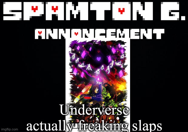 Fan verses can be good | Underverse actually freaking slaps | image tagged in spamton announcement temp | made w/ Imgflip meme maker