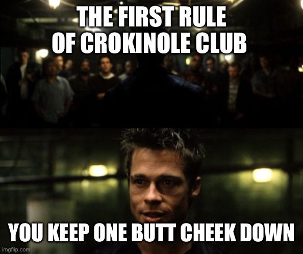 Crokinole Club | THE FIRST RULE OF CROKINOLE CLUB; YOU KEEP ONE BUTT CHEEK DOWN | image tagged in first rule of the fight club | made w/ Imgflip meme maker