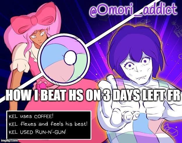 Omori_addict announcement template by Gojo | HOW I BEAT HS ON 3 DAYS LEFT FR | image tagged in omori_addict announcement template by gojo | made w/ Imgflip meme maker