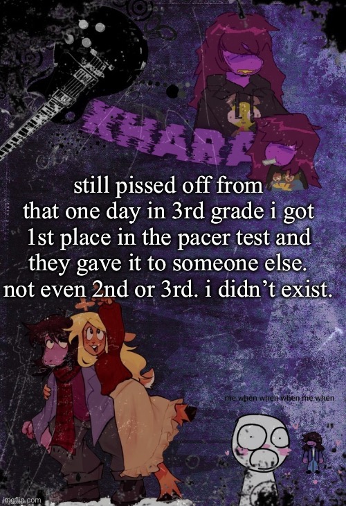 khara’s rude buster temp (thanks azzy) | still pissed off from that one day in 3rd grade i got 1st place in the pacer test and they gave it to someone else. not even 2nd or 3rd. i didn’t exist. | image tagged in khara s rude buster temp thanks azzy | made w/ Imgflip meme maker
