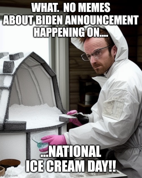 Ice cream man convinced him..... | WHAT.  NO MEMES ABOUT BIDEN ANNOUNCEMENT HAPPENING ON.... ...NATIONAL ICE CREAM DAY!! | image tagged in snowcones | made w/ Imgflip meme maker