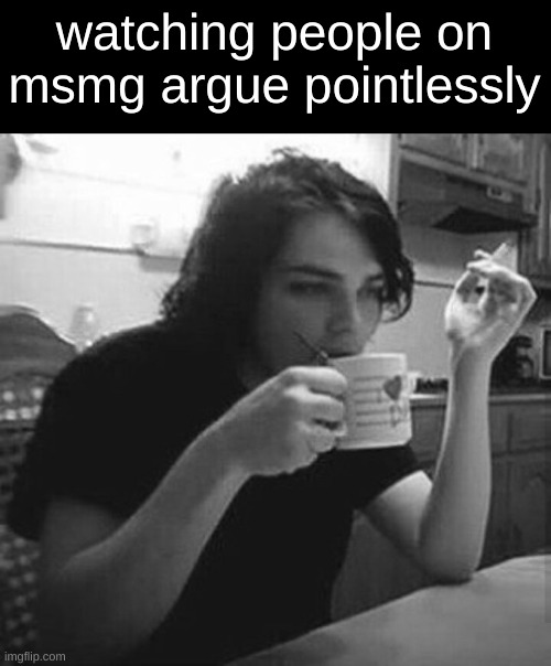 watching people on msmg argue pointlessly | image tagged in gerard way | made w/ Imgflip meme maker