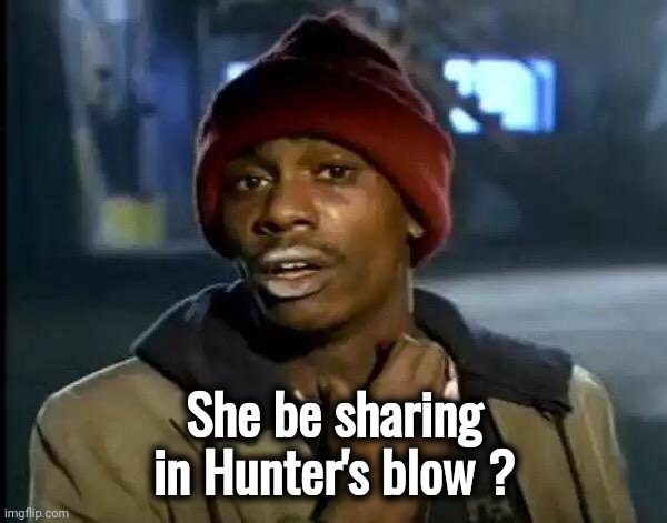 Y'all Got Any More Of That Meme | She be sharing in Hunter's blow ? | image tagged in memes,y'all got any more of that | made w/ Imgflip meme maker