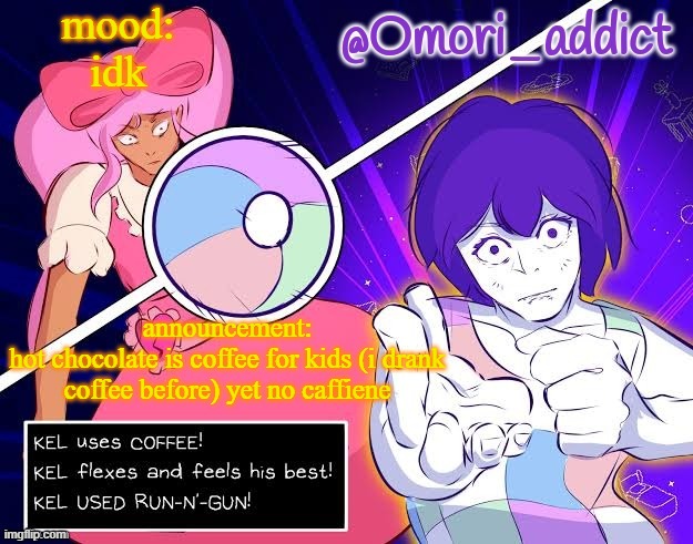 Omori_addict announcement template by Gojo | mood:
idk; announcement:
hot chocolate is coffee for kids (i drank coffee before) yet no caffiene | image tagged in omori_addict announcement template by gojo | made w/ Imgflip meme maker