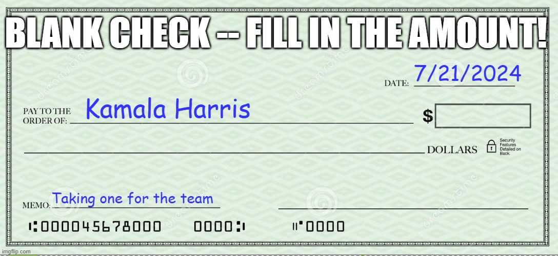 Blank Check | Kamala Harris 7/21/2024 Taking one for the team BLANK CHECK -- FILL IN THE AMOUNT! | image tagged in blank check | made w/ Imgflip meme maker