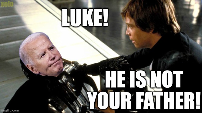 He is not your fater! | xolo; LUKE! HE IS NOT YOUR FATHER! | image tagged in politika | made w/ Imgflip meme maker