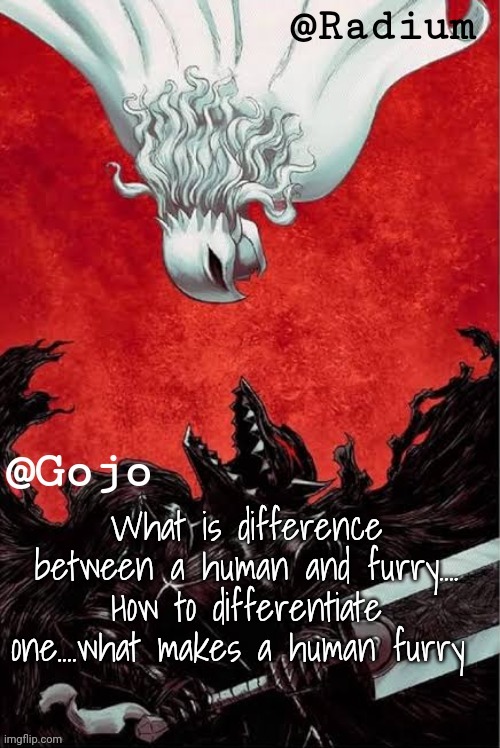 Important questions | What is difference between a human and furry.... How to differentiate one....what makes a human furry | image tagged in gojo and radium shared announcement template | made w/ Imgflip meme maker