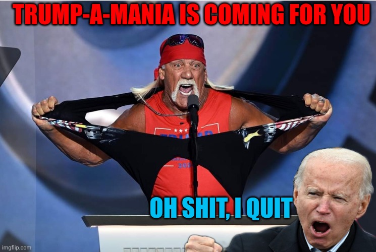 TRUMP-A-MANIA, Biden Quits | TRUMP-A-MANIA IS COMING FOR YOU; OH SHIT, I QUIT | made w/ Imgflip meme maker