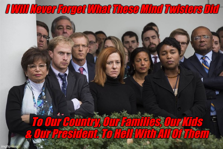 The Cabal, No Question About It | I Will Never Forget What These Mind Twisters Did; To Our Country, Our Families, Our Kids & Our President. To Hell With All Of Them | image tagged in white house staff disapproving,political meme,politics,funny memes,funny | made w/ Imgflip meme maker