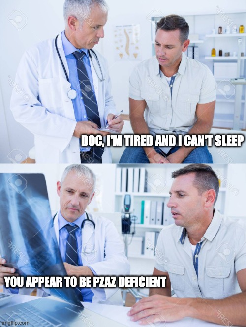 Doctor X-ray | DOC, I'M TIRED AND I CAN'T SLEEP; YOU APPEAR TO BE PZAZ DEFICIENT | image tagged in doctor x-ray | made w/ Imgflip meme maker