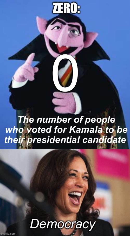 Zero vote democracy | ZERO:; 0; The number of people who voted for Kamala to be their presidential candidate; Democracy | image tagged in the count,cackling kamala harris,politics lol,memes,derp,democracy | made w/ Imgflip meme maker