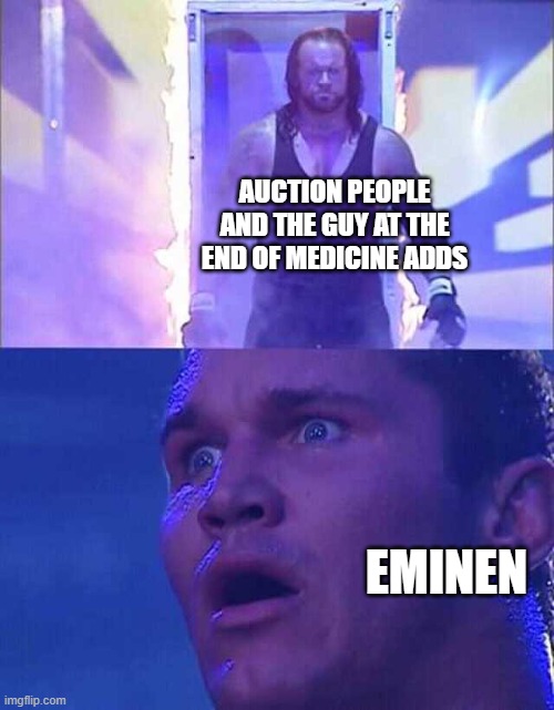 Ah yes, I do love eminen | AUCTION PEOPLE AND THE GUY AT THE END OF MEDICINE ADDS; EMINEN | image tagged in randy orton undertaker,forgot to post this a year ago lol,medicine,add,ads,eminem | made w/ Imgflip meme maker