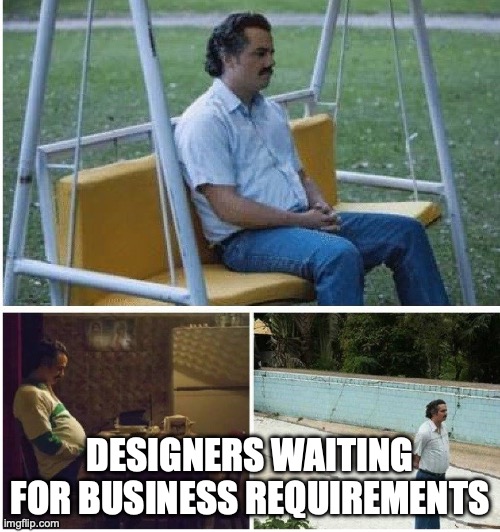 Designers waiting for business requirements | DESIGNERS WAITING FOR BUSINESS REQUIREMENTS | image tagged in narcos waiting | made w/ Imgflip meme maker